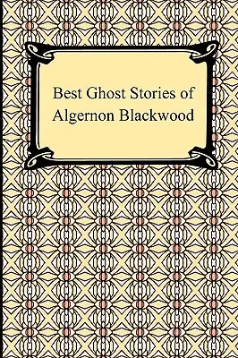 Najlepsze opowiadania o duchach Algernona Blackwooda - Best Ghost Stories of Algernon Blackwood