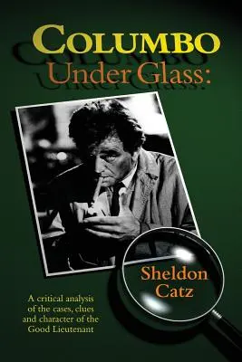 Columbo Under Glass - Krytyczna analiza przypadków, wskazówek i charakteru Dobrego Porucznika - Columbo Under Glass - A critical analysis of the cases, clues and character of the Good Lieutenant