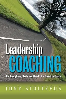 Leadership Coaching: Dyscypliny, umiejętności i serce chrześcijańskiego coacha - Leadership Coaching: The Disciplines, Skills, and Heart of a Christian Coach