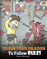 Train Your Dragon To Follow Rules: Naucz swojego smoka, aby nie unikał zasad. Urocza historia dla dzieci, aby nauczyć dzieci rozumieć znaczenie F - Train Your Dragon To Follow Rules: Teach Your Dragon To NOT Get Away With Rules. A Cute Children Story To Teach Kids To Understand The Importance of F