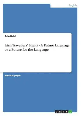 Irish Travellers' Shelta - język przyszłości lub przyszłość języka - Irish Travellers' Shelta - A Future Language or a Future for the Language
