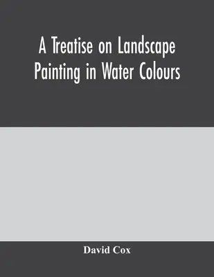 Traktat o malowaniu pejzaży w akwareli - A treatise on landscape painting in water colours