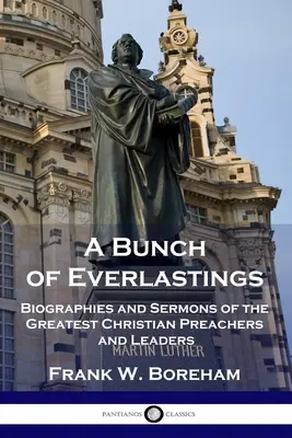 A Bunch of Everlastings: Biografie i kazania największych chrześcijańskich kaznodziejów i przywódców - A Bunch of Everlastings: Biographies and Sermons of the Greatest Christian Preachers and Leaders