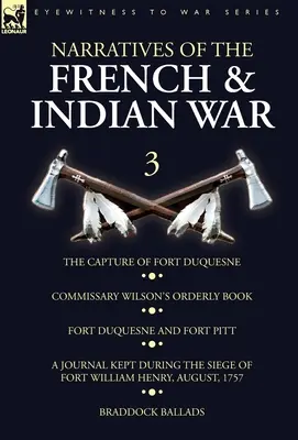 Narratives of the French and Indian War: 3-The Capture of Fort Duquesne, Commissary Wilson's Orderly Book. Fort Duquesne i Fort Pitt, A Journal Kept - Narratives of the French and Indian War: 3-The Capture of Fort Duquesne, Commissary Wilson's Orderly Book. Fort Duquesne and Fort Pitt, A Journal Kept