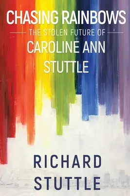 Chasing Rainbows: Skradziona przyszłość Caroline Ann Stuttle - Chasing Rainbows: The Stolen Future of Caroline Ann Stuttle