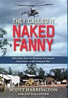 Nazywali to Nagą Fanny: Misje ratunkowe śmigłowców we wczesnych latach wojny w Wietnamie - They Called It Naked Fanny: Helicopter Rescue Missions During the Early Years of the Vietnam War