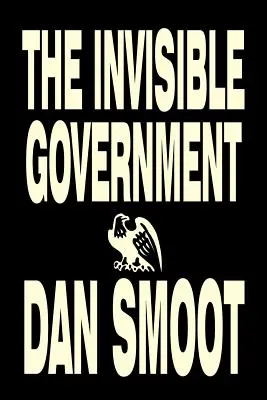 Niewidzialny rząd Dana Smoota, nauki polityczne, wolność i bezpieczeństwo polityczne, teorie spiskowe - The Invisible Government by Dan Smoot, Political Science, Political Freedom & Security, Conspiracy Theories