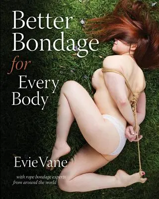 Lepsze wiązanie dla każdego ciała: Z ekspertami od wiązania lin z całego świata - Better Bondage for Every Body: With Rope Bondage Experts From Around the World