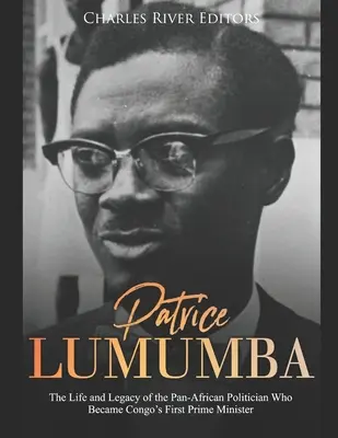 Patrice Lumumba: Życie i dziedzictwo panafrykańskiego polityka, który został pierwszym premierem Konga - Patrice Lumumba: The Life and Legacy of the Pan-African Politician Who Became Congo's First Prime Minister