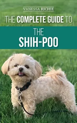 Kompletny przewodnik po Shih-Poo: Znajdowanie, wychowywanie, szkolenie, karmienie, socjalizacja i miłość do nowego szczeniaka rasy Shih-Poo - The Complete Guide to the Shih-Poo: Finding, Raising, Training, Feeding, Socializing, and Loving Your New Shih-Poo Puppy