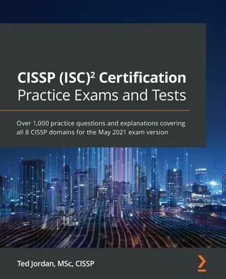 Egzaminy praktyczne i testy certyfikacyjne CISSP (ISC): Ponad 1000 praktycznych pytań i wyjaśnień obejmujących wszystkie 8 domen CISSP do egzaminu w maju 2021 r. - CISSP (ISC) Certification Practice Exams and Tests: Over 1,000 practice questions and explanations covering all 8 CISSP domains for the May 2021 exam