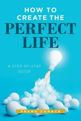 Jak stworzyć idealne życie: Przewodnik krok po kroku - How to Create the Perfect Life: A Step-By-Step Guide