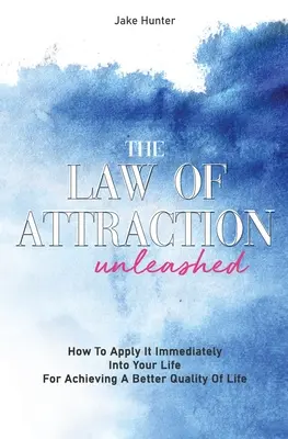 Prawo przyciągania uwolnione: jak natychmiast zastosować je w swoim życiu, aby osiągnąć lepszą jakość życia - The Law Of Attraction Unleashed: How To Apply It Immediately Into Your Life For Achieving A Better Quality Of Life