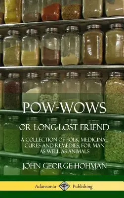 Pow-Wows, czyli dawno zaginiony przyjaciel: Zbiór ludowych lekarstw i środków leczniczych dla ludzi i zwierząt (Hardcover) - Pow-Wows, or Long-Lost Friend: A Collection of Folk Medicinal Cures and Remedies, for Man as Well as Animals (Hardcover)