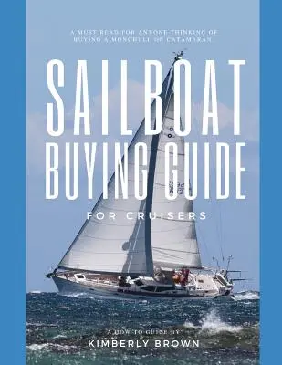 Sailboat Buying Guide For Cruisers: (Określanie właściwej żaglówki, koszty posiadania żaglówki, przeglądanie żaglówek do kupienia, tworzenie strategii i kupowanie) - Sailboat Buying Guide For Cruisers: (Determining The Right Sailboat, Sailboat Ownership Costs, Viewing Sailboats To Buy, Creating A Strategy & Buying