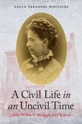 Cywilne życie w niecywilnych czasach: Walka Julii Wilbur o cel - A Civil Life in an Uncivil Time: Julia Wilbur's Struggle for Purpose