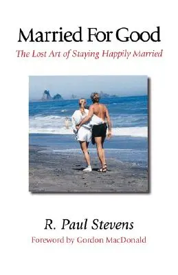 Małżeństwo na dobre: Zaginiona sztuka pozostania szczęśliwym małżeństwem - Married for Good: The Lost Art of Staying Happily Married