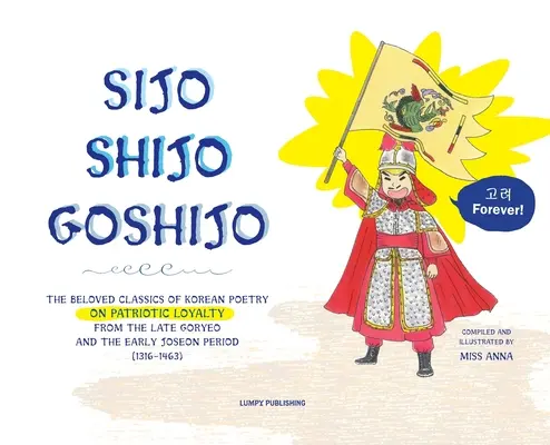 Sijo Shijo Goshjio: Ukochana klasyka koreańskiej poezji o patriotycznej lojalności z późnego Goryeo i wczesnego okresu Joseon (1316 1463) - Sijo Shijo Goshjio: The Beloved Classics of Korean Poetry on Patriotic Loyalty from the Late Goryeo and the Early Joseon Period (1316 1463