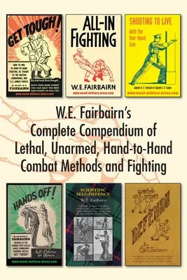 W.E. Fairbairn's Complete Compendium of Lethal, Unarmed, Hand-to-Hand Combat Methods and Fighting (W.E. Fairbairn's Complete Compendium of Lethal, Unarmed, Hand-to-Hand Combat Methods and Fighting) - W.E. Fairbairn's Complete Compendium of Lethal, Unarmed, Hand-to-Hand Combat Methods and Fighting