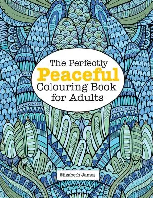 Idealnie spokojna książka do kolorowania dla dorosłych - The Perfectly PEACEFUL Colouring Book for Adults