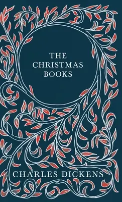 The Christmas Books - A Christmas Carol, The Chimes, The Cricket on the Hearth, The Battle of Life, & The Haunted Man and the Ghost's Bargain - With A