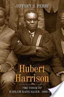 Hubert Harrison: Głos harlemskiego radykalizmu, 1883-1918 - Hubert Harrison: The Voice of Harlem Radicalism, 1883-1918