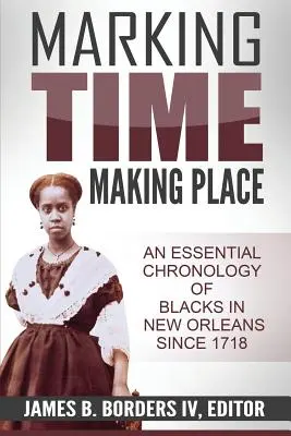 Oznaczanie czasu, tworzenie miejsca: Chronologiczna historia czarnych w Nowym Orleanie od 1718 roku - Marking Time, Making Place: A Chronological History of Blacks in New Orleans Since 1718