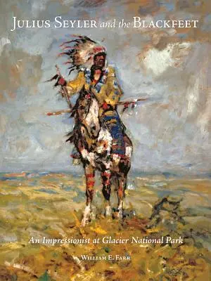 Julius Seyler i Czarne Stopy: Impresjonista w Parku Narodowym Glacier - Julius Seyler and the Blackfeet: An Impressionist at Glacier National Park