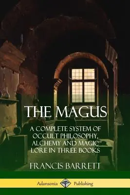 Mag: Kompletny system filozofii okultystycznej, alchemii i wiedzy magicznej w trzech książkach - The Magus: A Complete System of Occult Philosophy, Alchemy and Magic Lore in Three Books