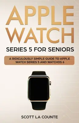 Apple Watch Series 5 dla seniorów: Niezwykle prosty przewodnik po Apple Watch Series 5 i WatchOS 6 (wersja kolorowa) - Apple Watch Series 5 for Seniors: A Ridiculously Simple Guide to Apple Watch Series 5 and WatchOS 6 (Color Edition)