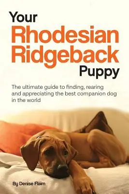 Szczenię rasy Rhodesian Ridgeback: Kompletny przewodnik, jak znaleźć, wychować i docenić najlepszego psa do towarzystwa na świecie - Your Rhodesian Ridgeback Puppy: The ultimate guide to finding, rearing and appreciating the best companion dog in the world