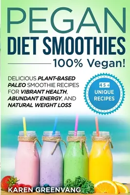 Pegan Diet Smoothies - 100% WEGAŃSKIE!!! Pyszne roślinne przepisy na paleo koktajle dla zdrowia, energii i naturalnej utraty wagi. - Pegan Diet Smoothies - 100% VEGAN!: Delicious Plant-Based Paleo Smoothie Recipes for Vibrant Health, Abundant Energy, and Natural Weight Loss