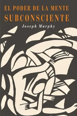 El Poder De La Mente Subconsciente: Potęga podświadomego umysłu (wydanie hiszpańskie) - El Poder De La Mente Subconsciente: The Power of the Subconscious Mind (Spanish Edition)