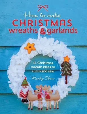 Jak zrobić świąteczne wieńce i girlandy: 11 pomysłów na świąteczne wieńce do zszycia i uszycia - How to Make Christmas Wreaths and Garlands: 11 Christmas Wreath Ideas to Stitch and Sew