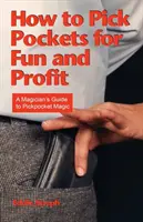 Jak zbierać kieszonkowe dla zabawy i zysku: Przewodnik magika po magii kieszonkowej - How to Pick Pockets for Fun and Profit: A Magician's Guide to Pickpocket Magic