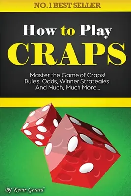 Jak grać w kości: Opanuj grę w kości. Zasady, kursy, strategie zwycięzców i wiele, wiele więcej...... - How to Play Craps: Master the Game of Craps. Rules, Odds, Winner Strategies and Much, Much More......