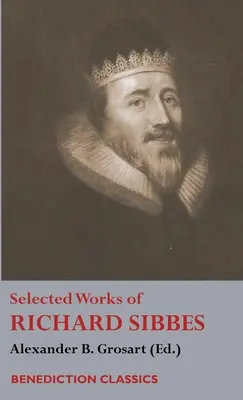 Wybrane dzieła Richarda Sibbesa: Wspomnienie o Richardzie Sibbesie, Opis Chrystusa, Trzcina zgnieciona i len dymiący, Miecz bezbożnych, Dusza. - Selected Works of Richard Sibbes: Memoir of Richard Sibbes, Description of Christ, The Bruised Reed and Smoking Flax, The Sword of the Wicked, The Sou