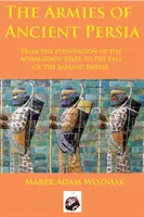 Armie starożytnej Persji: od założenia państwa Achemenidów do upadku imperium Sasanidów - Armies of Ancient Persia: From the Founding of the Achaemenid State to the Fall of the Sasanid Empire