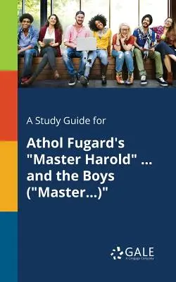 A Study Guide for Athol Fugard's Master Harold ... and the Boys (Mistrz...) - A Study Guide for Athol Fugard's Master Harold ... and the Boys (Master...)