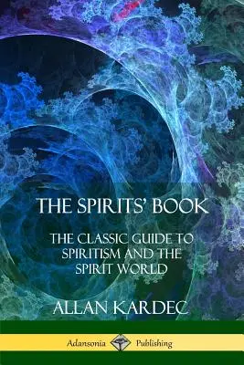 Księga Duchów: Klasyczny przewodnik po spirytyzmie i świecie duchów - The Spirits' Book: The Classic Guide to Spiritism and the Spirit World