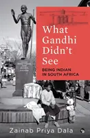 Czego nie widział Gandhi: Być Hindusem w Afryce Południowej - What Gandhi Didn't See: Being Indian in South Africa