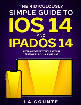 Niezwykle prosty przewodnik po iOS 14 i iPadOS 14: Pierwsze kroki z najnowszą generacją iPhone'a i iPada - The Ridiculously Simple Guide to iOS 14 and iPadOS 14: Getting Started With the Newest Generation of iPhone and iPad