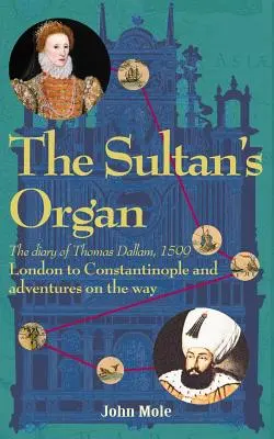 Organy sułtana: Podróż z Londynu do Konstantynopola w 1599 roku i przygody po drodze - The Sultan's Organ: London to Constantinople in 1599 and adventures on the way