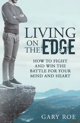 Życie na krawędzi: Jak walczyć i wygrać bitwę o swój umysł i serce - Living on the Edge: How to Fight and Win the Battle for Your Mind and Heart