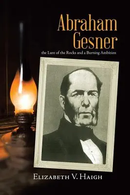 Abraham Gesner: urok skał i płonąca ambicja - Abraham Gesner: the Lure of the Rocks and a Burning Ambition