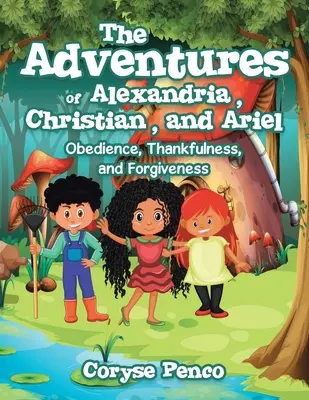 Przygody Aleksandrii, Christiana i Ariela: posłuszeństwo, wdzięczność i przebaczenie - The Adventures of Alexandria, Christian, and Ariel: Obedience, Thankfulness, and Forgiveness