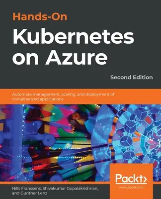 Kubernetes na platformie Azure - wydanie drugie: Automatyzacja zarządzania, skalowania i wdrażania aplikacji kontenerowych - Hands-On Kubernetes on Azure - Second Edition: Automate management, scaling, and deployment of containerized applications