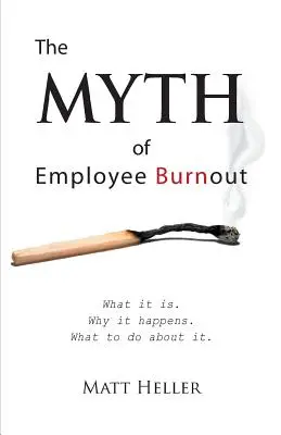 Mit wypalenia zawodowego, czym jest. Dlaczego tak się dzieje. Co z tym zrobić. - The Myth of Employee Burnout, What It Is. Why It Happens. What to Do about It.