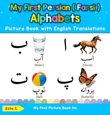 My First Persian ( Farsi ) Alphabets Picture Book with English Translations: Dwujęzyczna wczesna nauka i łatwe nauczanie perskiego (farsi) książki dla dzieci