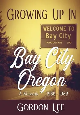 Dorastanie w Bay City Oregon: 1936-1953 Pamiętnik - Growing Up In Bay City Oregon: 1936 - 1953 A Memoir